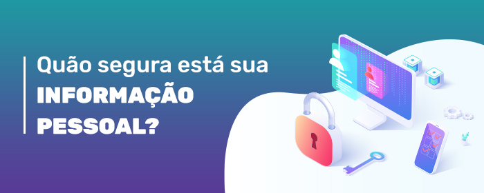 Quão segura esta sua informação pessoal?